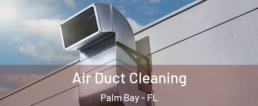 Air Duct Cleaning Palm Bay - FL